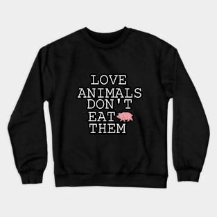 Love animals don't eat them Crewneck Sweatshirt